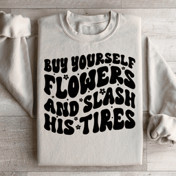 Buy Yourself Flowers And Slash His Tires Sweatshirt