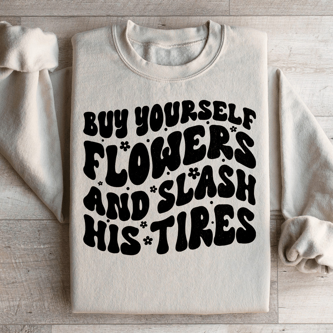 Buy Yourself Flowers And Slash His Tires Sweatshirt