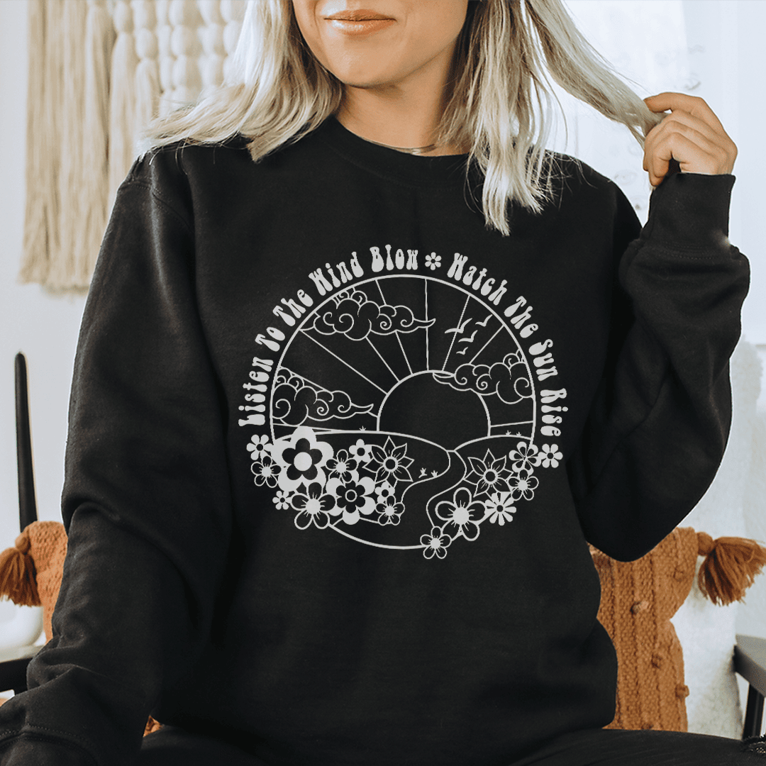 Listen To The Wind Blow Watch The Sun Rise Sweatshirt