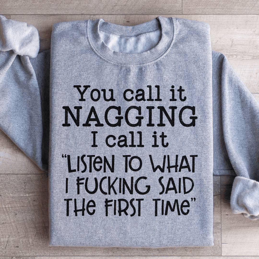 You Call It Nagging I Call It Listen To What I Said The First Time Sweatshirt