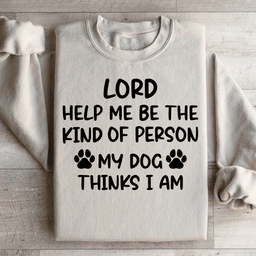 Lord Help Me Be The Kind Of Person My Dog Thinks I Am Sweatshirt