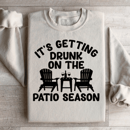 It's Getting Drunk On The Patio Season Sweatshirt