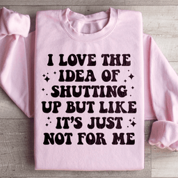 Love The Idea Of Shutting Up Sweatshirt