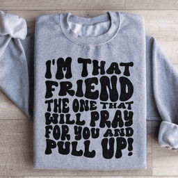 I'm That Friend The One That Will Pray For You And Pull Up Sweatshirt