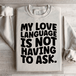 My Love Language Is Not Having To Ask Sweatshirt