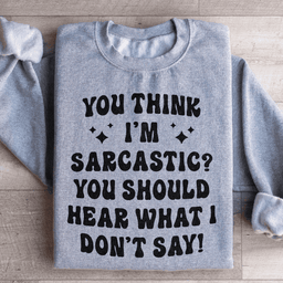 You Think I'm Sarcastic Sweatshirt