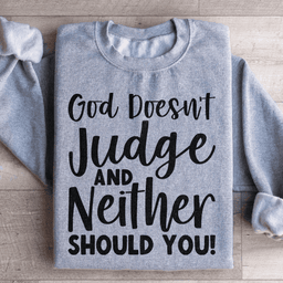 God Doesn't Judge And Neither Should You Sweatshirt
