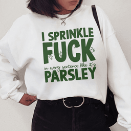 I Sprinkle In Every Sentence Like It's Parsley Sweatshirt