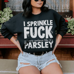I Sprinkle In Every Sentence Like It's Parsley Sweatshirt