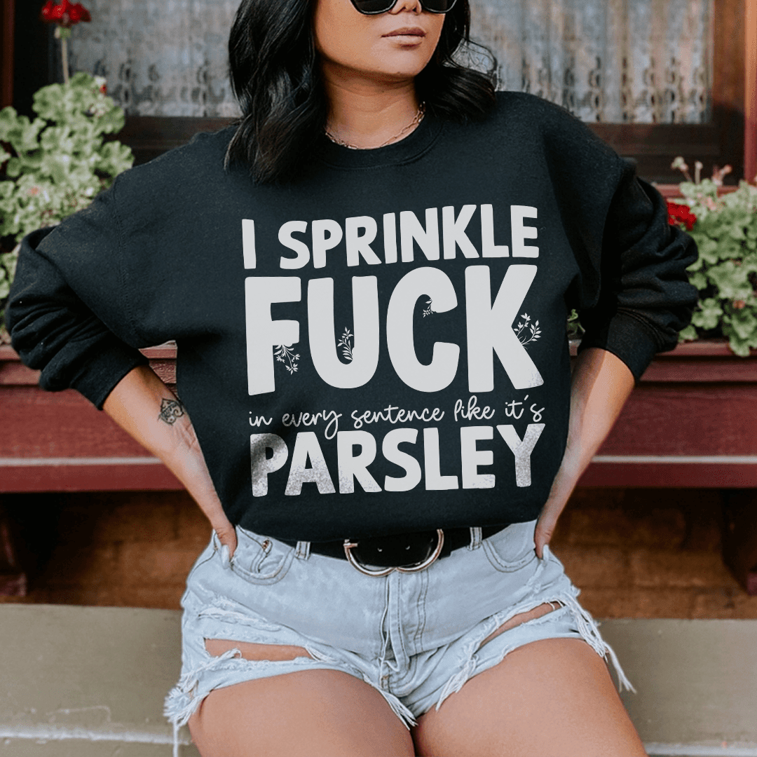 I Sprinkle In Every Sentence Like It's Parsley Sweatshirt