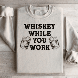 Whiskey While You Work Sweatshirt