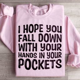 I Hope You Fall Down With Your Hands In Your Pockets Sweatshirt