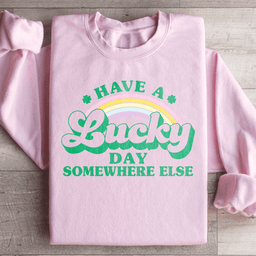 Have A Lucky Day Somewhere Else Sweatshirt