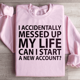 I Accidentally Messed Up My Life Sweatshirt