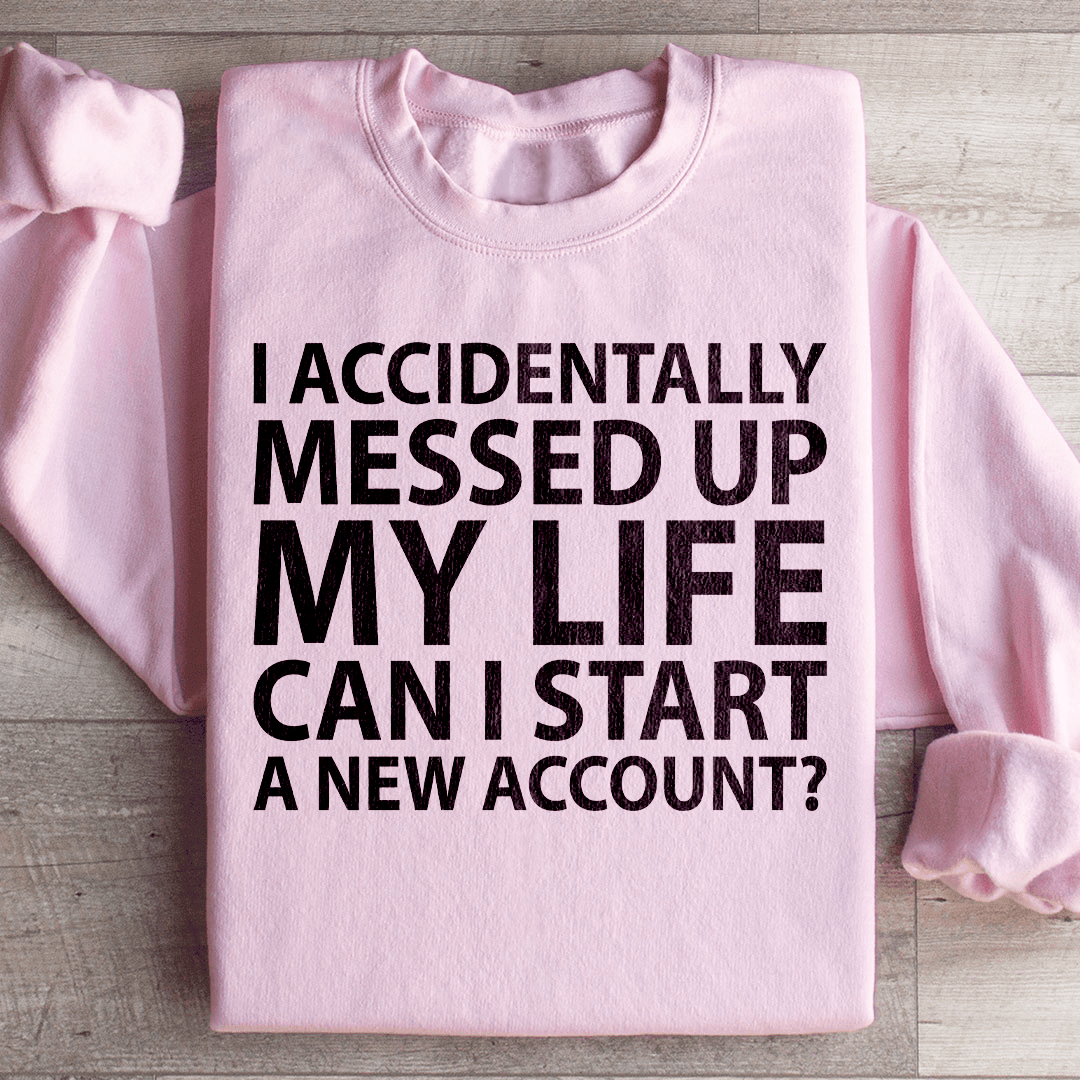 I Accidentally Messed Up My Life Sweatshirt
