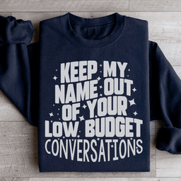Keep My Name Out Of Your Low Budget Conversations Sweatshirt