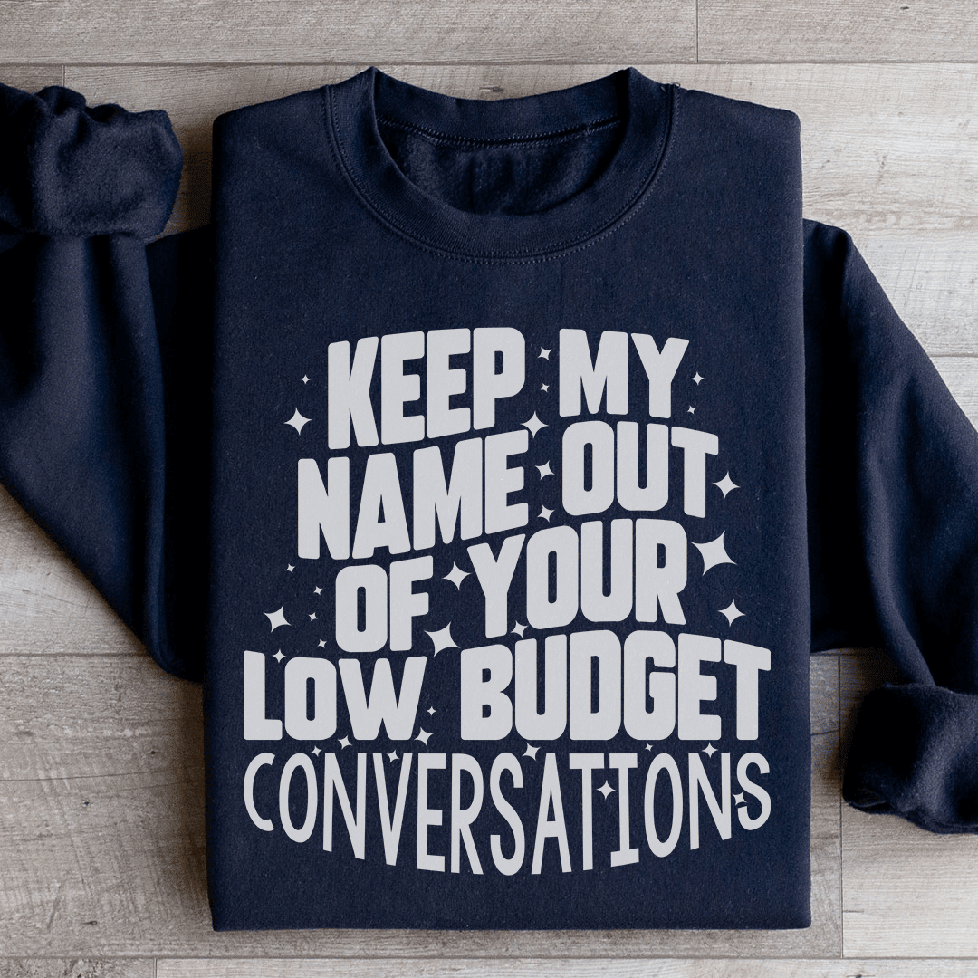 Keep My Name Out Of Your Low Budget Conversations Sweatshirt