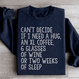 Can't Decide If I Need A Hug An XL Coffee 6 Glasses Of Wine Sweatshirt