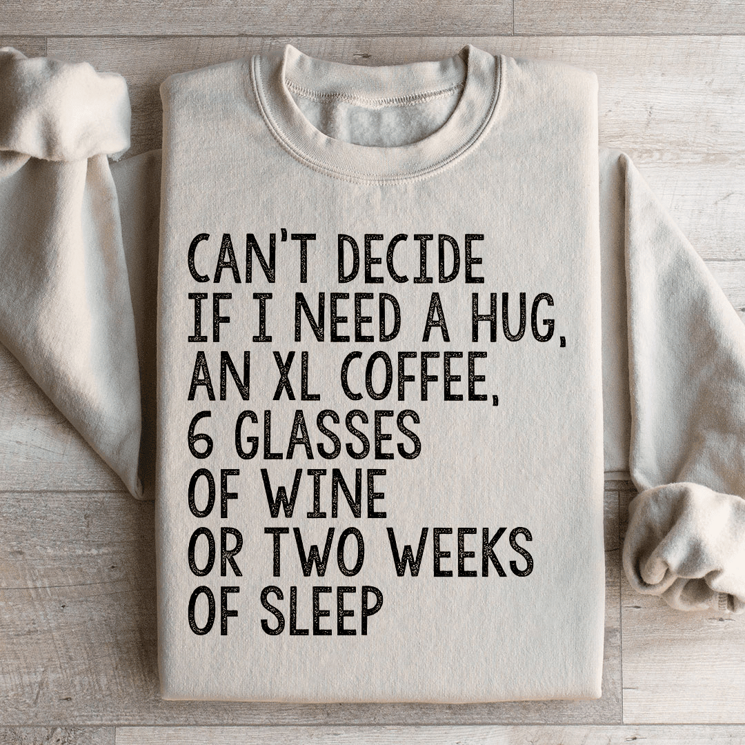 Can't Decide If I Need A Hug An XL Coffee 6 Glasses Of Wine Sweatshirt