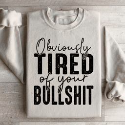 Obviously Tired Of Your BS Sweatshirt