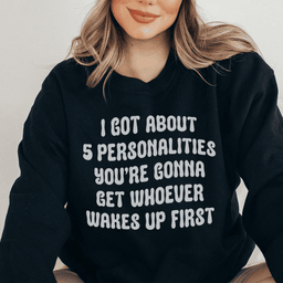 I Got About 5 Personalities Sweatshirt