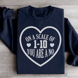 On A Scale Of 1 10 You're A No Sweatshirt