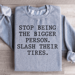 Stop Being The Bigger Person Sweatshirt