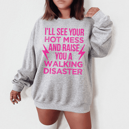 I'll See Your Hot Mess And Raise You A Walking Disaster Sweatshirt