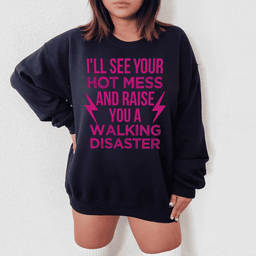 I'll See Your Hot Mess And Raise You A Walking Disaster Sweatshirt