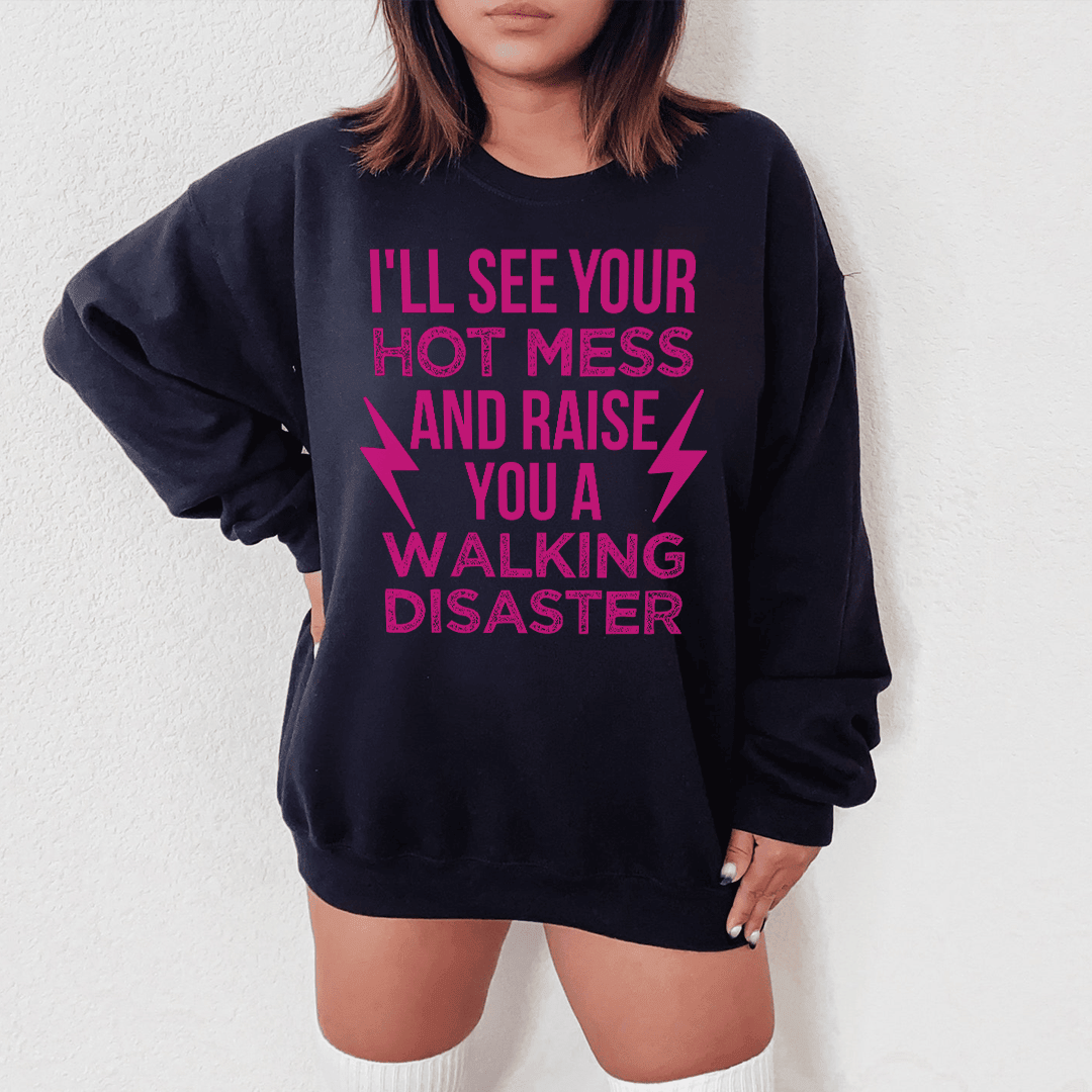 I'll See Your Hot Mess And Raise You A Walking Disaster Sweatshirt