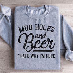 Mud Holes & Beer That's Why I'm Here Sweatshirt