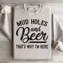 Mud Holes & Beer That's Why I'm Here Sweatshirt