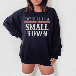 Try That In A Small Town Sweatshirt
