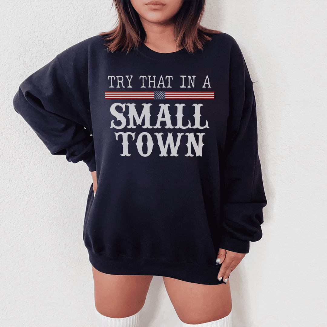 Try That In A Small Town Sweatshirt