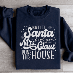 Don't Let Santa Fool You Mrs Claus Run This House Sweatshirt