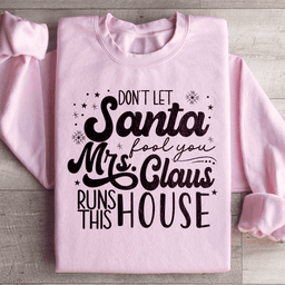 Don't Let Santa Fool You Mrs Claus Run This House Sweatshirt