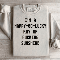 I'm A Happy go lucky Ray Sweatshirt