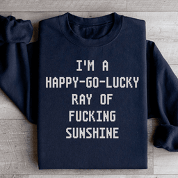 I'm A Happy go lucky Ray Sweatshirt