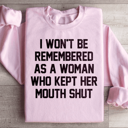 I Won't Be Remembered As A Woman Who Kept Her Mouth Shut Sweatshirt