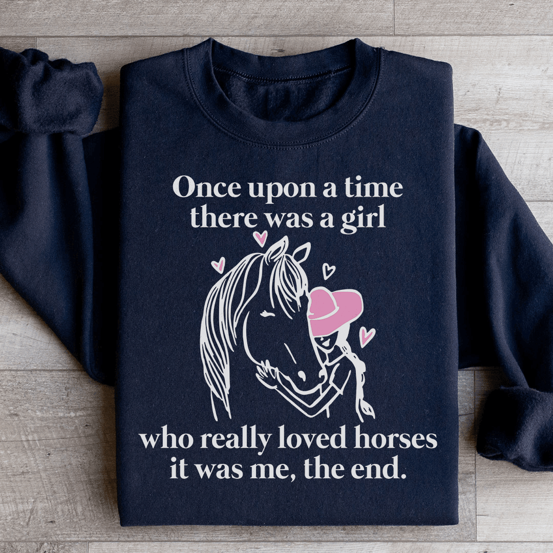 Once Upon A Time There Was A Girl Who Really Loved Horses Sweatshirt