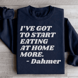 I've Got To Start Eating More At Home Sweatshirt