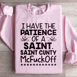 I Have The Patience Of A Saint Sweatshirt