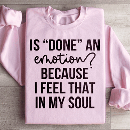 Is Done An Emotion Sweatshirt