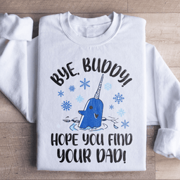 Bye Buddy Hope You Find Your Dad Sweatshirt