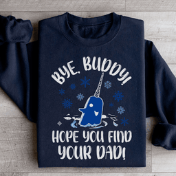 Bye Buddy Hope You Find Your Dad Sweatshirt