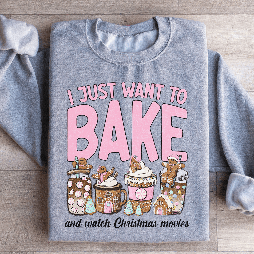 I Just Want To Bake And Watch Christmas Movies Sweatshirt