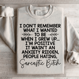 I Don't Remember What I Wanted To Be When I Grew Up Sweatshirt