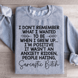 I Don't Remember What I Wanted To Be When I Grew Up Sweatshirt