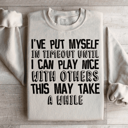 I've Put Myself In Timeout Sweatshirt