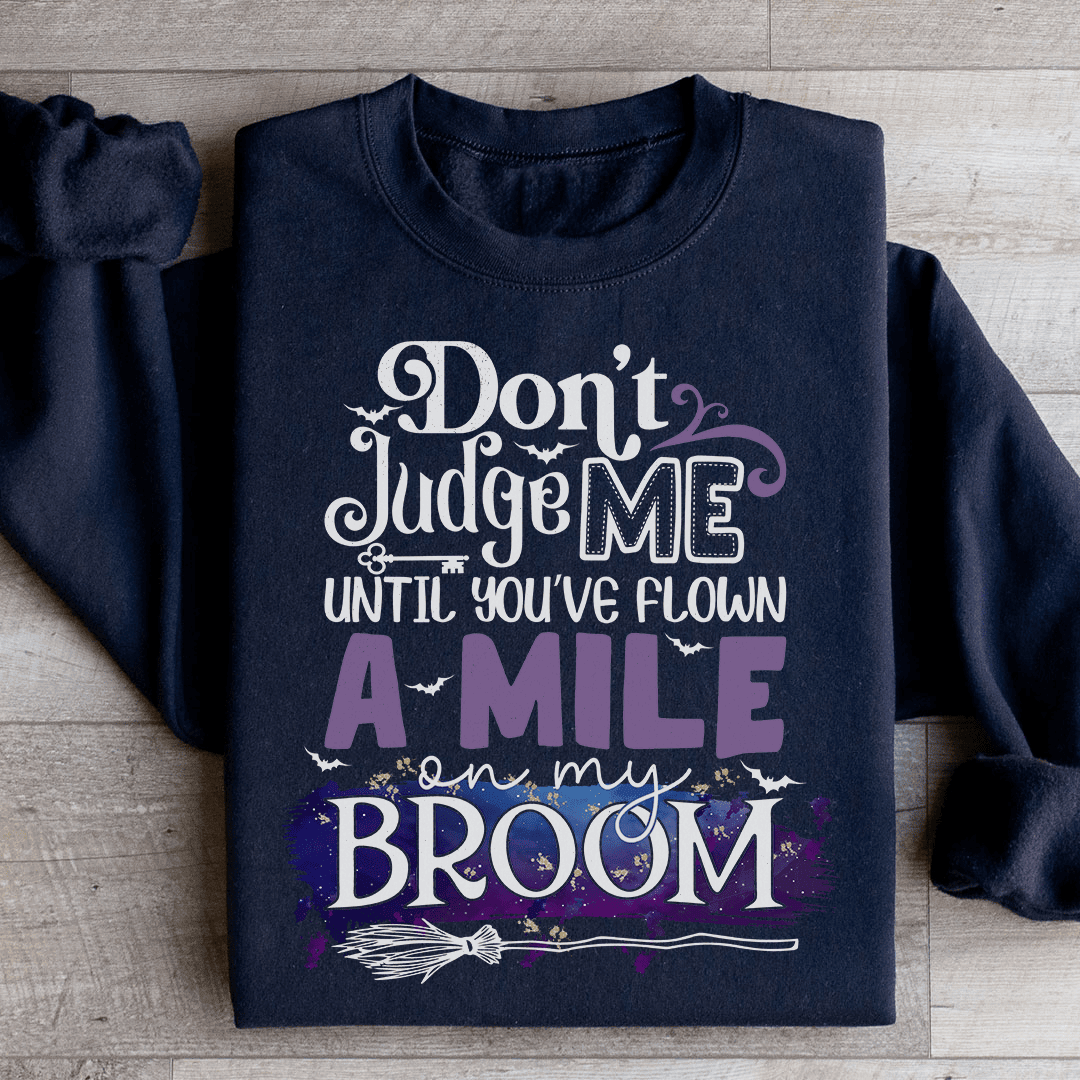 Don't Judge Me Until You've Flown A Mile On My Broom Sweatshirt